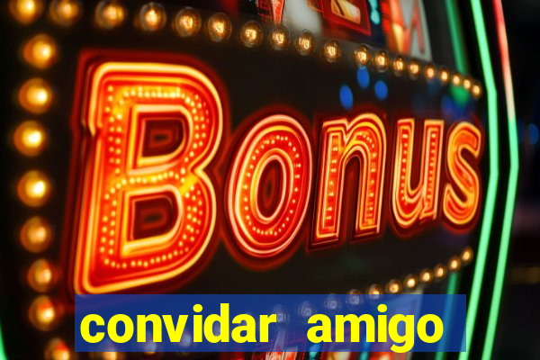 convidar amigo estrela bet